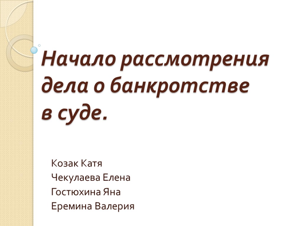 Начало рассмотрения дела о банкротстве в суде. Козак Катя Чекулаева Елена Гостюхина Яна Еремина